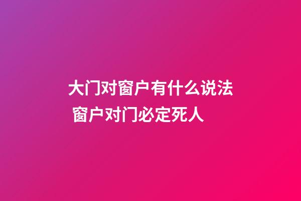 大门对窗户有什么说法 窗户对门必定死人